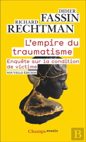 L'Empire Du Traumatisme : Enquête Sur La Condition De Victime