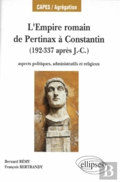 L'Empire Romain, De Pertinax À Constantin - Aspects Politiques, Administratifs Et Religieux (192-337 Après J.-C.)
