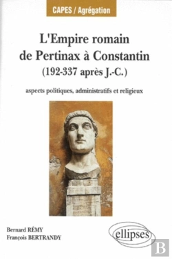 Bertrand.pt - L'Empire Romain, De Pertinax À Constantin - Aspects Politiques, Administratifs Et Religieux (192-337 Après J.-C.)