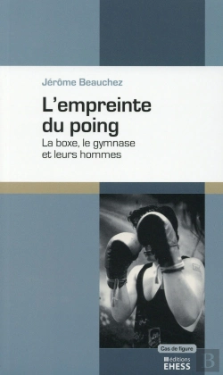 Bertrand.pt - L'Empreinte Du Poing ; La Boxe, Le Gymnase Et Leurs Hommes