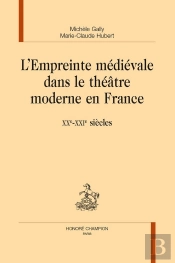 L'Empreinte Médiévale Dans Le Théâtre Moderne En France : Xx-Xxie Siècles