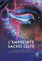 L'Empreinte Sacrée Celte : Transmission De L'Esprit Du Chamanisme De Nos Ancêtres