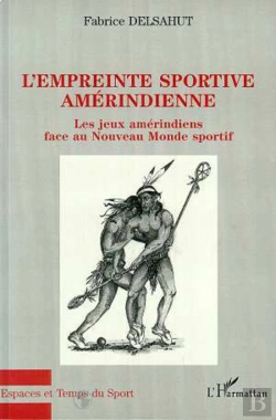 Bertrand.pt - L'Empreinte Sportive Amerindienne ; Les Jeux Amerindiens Face Au Nouveau Monde Sportif