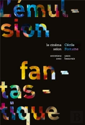 L'Emulsion Fantastique : Le Cinema Selon Cecile Fontaine - Entretiens Avec Yann Beauvais
