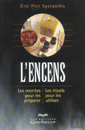 L'Encens ; Les Recettes Pour Les Preparer ; Les Rituels Pour Les Utiliser