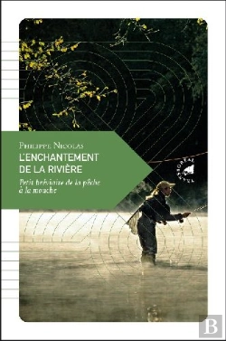 Bertrand.pt - L'Enchantement De La Rivière ; Petit Bréviaire De La Pêche À La Mouche