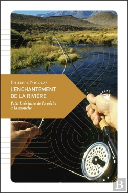 Bertrand.pt - L'Enchantement De La Rivière ; Petite Bréviaire De La Pêche À La Mouche