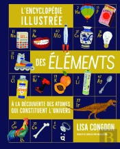 L'Encyclopédie Illustrée Des Éléments : À La Découverte Des Atomes Qui Constituent L'Univers
