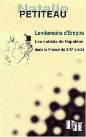 Lendemains D'Empire ; Les Soldats De Napoleon Dans La France Du Xix Siecle