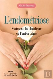 L'Endometriose : Vaincre La Douleur Et L'Infertilite