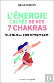 L'Énergie Cachée De Vos 7 Chakras : Pour Aller Au Bout De Vos Projets !