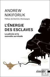 L'Énergie Des Esclaves ; Le Pétrole Et La Nouvelle Servitude