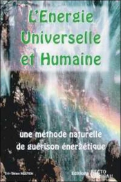 L'Energie Universelle Et Humaine ; Une Methode Naturelle De Guerison Energetique
