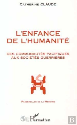 Bertrand.pt - L'Enfance De L'Humanite : Des Communautes Pacifiques Aux Societes Guerrieres
