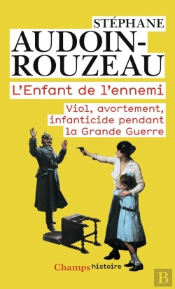 Bertrand.pt - L'Enfant De L'Ennemi ; Viol, Avortement, Infanticide Pendant La Grande Guerre
