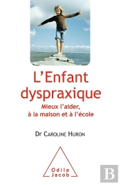 L'Enfant Dyspraxique ; Mieux L'Aider, À La Maison Et À L'École