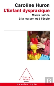 L'Enfant Dyspraxique ; Mieux L'Aider, À La Maison Et À L'École