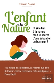 L'Enfant Et La Nature ; Et Si Le Lien À La Nature Était Le Secret D'Une Éducation Au Bonheur ?