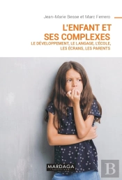 L'Enfant Et Ses Complexes ; Le Développement, Le Langage, L'École, Les Écrans, Les Parents