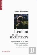 L'Enfant Et Ses Meurtriers ; Psychanalise De La Haine Et De L'Aveuglement ; Huit Récits Cliniques