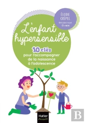 L'Enfant Hypersensible : 10 Clés Pour L'Accompagner De La Naissance À L'Adolescence