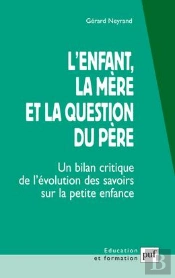 L'Enfant, La Mère Et La Question Du Père ; Un Bilan Critique De L'Évolution Des Savoirs Sur La Petite Enfance (3e Édition)