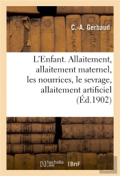 L'Enfant. L'Allaitement : Allaitement Maternel, Les Nourrices, Le Sevrage, Allaitement Artificiel