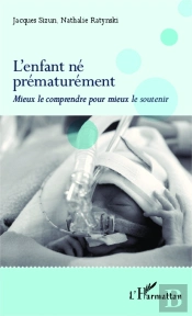 L'Enfant Né Prématurément ; Mieux Le Comprendre Pour Mieux Le Soutenir