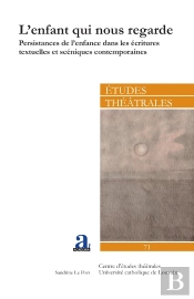 L'Enfant Qui Nous Regarde : Persistances De L'Enfance Dans Les Écritures Textuelles Et Scéniques Contemporaines