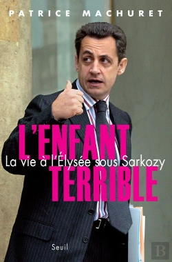 Bertrand.pt - L'Enfant Terrible ; La Vie À L'Elysée Sous Sarkozy