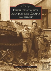 L'Enfer Des Combats De La Poche De Colmar - Hiver 1944-1945