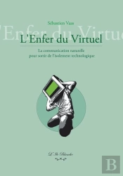 L'Enfer Du Virtuel : La Communication Naturelle Pour Sortir De L Isolement Technologique