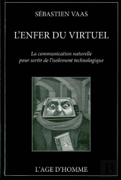 L'Enfer Du Virtuel ; La Communication Naturelle Pour Sortir De L'Isolement Technologique