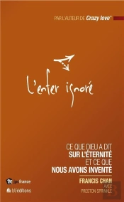 L'Enfer Ignoré ; Ce Que Dieu A Dit Sur L'Eternité Et Ce Que Nous Avons Inventé