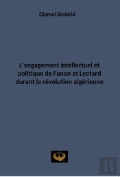 L'Engagement Intellectuel Et Politique De Fanon Et Lyotard Durant La Révolution Algérienne