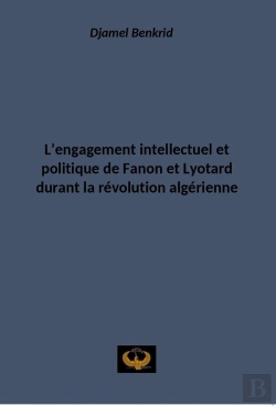 Bertrand.pt - L'Engagement Intellectuel Et Politique De Fanon Et Lyotard Durant La Révolution Algérienne