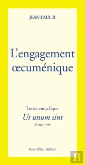 L'Engagement Oecuménique - Ut Unum Sint : Lettre Encyclique Du 25 Mai 1995