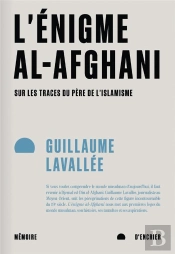L'Énigme Al-Afghani : Sur Les Traces Du Père De L'Islamisme