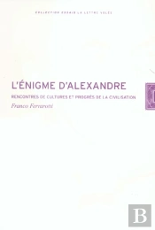 L'Énigme D'Alexandre ; Recontre De Cultures Et Progrès De La Civilisation