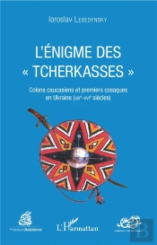 L'Enigme Des 'Tcherkasses' - Colons Caucasiens Et Premiers Cosaques En Ukraine (Xiiie-Xvie Siecles)