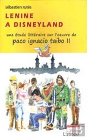 Lenine À Disneyland ; Une Étude Littéraire Sur L'Oeuvre De Paco Ignacio Taibo Ii