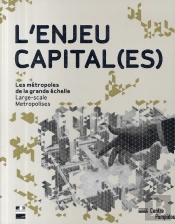 L'Enjeu Capital(Es) ; Les Métropoles De La Grande Échelle / Large-Scale Metropolises