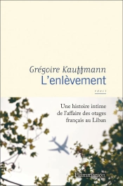 L'Enlèvement : Une Histoire Intime De L'Affaire Des Otages Français Au Liban
