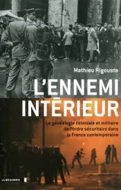 L'Ennemi Intérieur ; La Généalogie Coloniale Et Militaire De L'Ordre Sécuritaire Dans La France Contemporaine