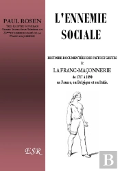 L'Ennemie Sociale ; Histoire Commentée Des Faits Et Gestes De La Franc-Maçonnerie De 1717 À 1890 En France, En Belgique Et En Italie