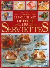 Lenouvel Art De Plier Les Serviettes: Des Idees Classiques Ou Originales Pour Une Table Superbe En Toute Occasion