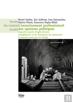 Bertrand.pt - L'Enracinement Professionnel Des Opinions Politiques ; Enquête Auprès D'Agriculteurs, D'Ingénieurs Et De Directeurs De Ressources Humaines Exerçant En Suisse