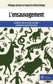 L'Ensauvagement : Cohabiter Avec Le Vivant Sauvage ; Comment Et Ou Lui Faire Place