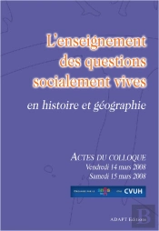 L'Enseignement Des Questions Socialement Vives En Histoire Et Géographie ; Actes Du Colloque Vendredi 14 Mars 2008 Samedi 15 Mars 2008