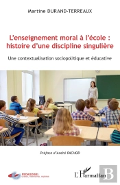 L'Enseignement Moral À L'École : Histoire D'Une Discipline Singuliere ; Une Contextualisation Sociopolitique Et Éducative